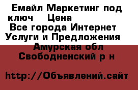 Емайл Маркетинг под ключ  › Цена ­ 5000-10000 - Все города Интернет » Услуги и Предложения   . Амурская обл.,Свободненский р-н